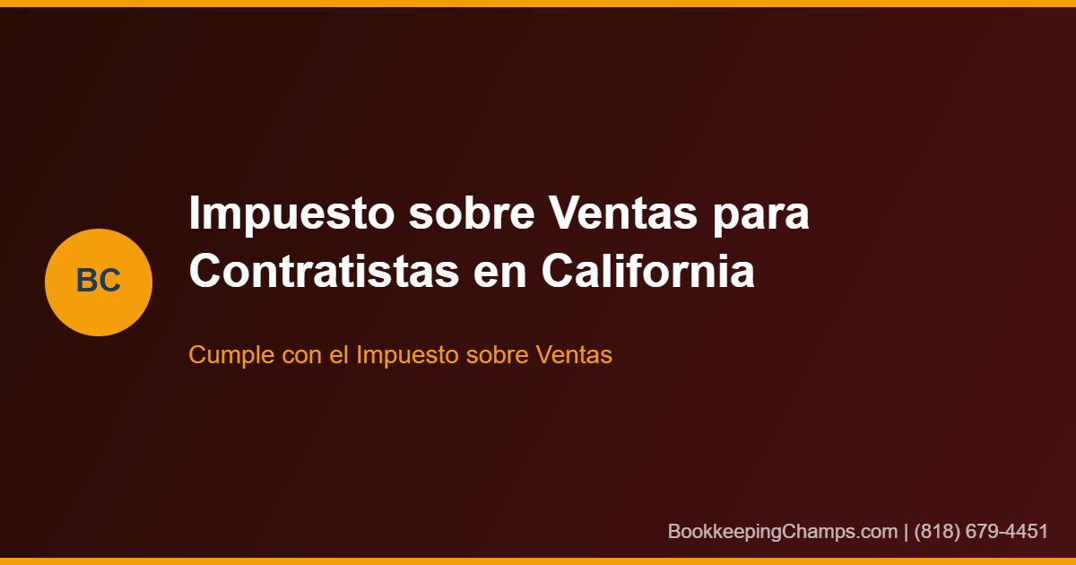 Impuesto sobre Ventas para Contratistas en California: Lo Que Necesitas Saber