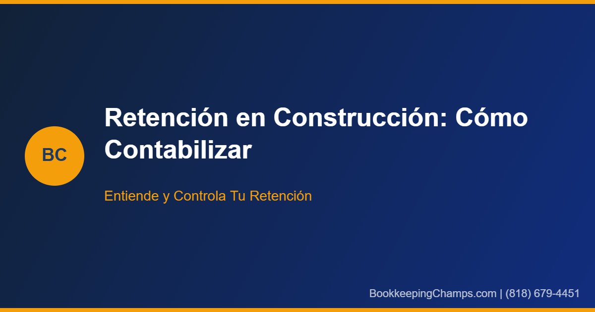 Retención en la Construcción: Qué Es y Cómo Contabilizarla